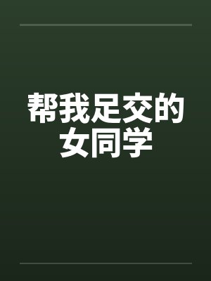 帮我足交的女同学