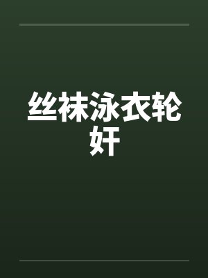丝袜泳衣轮奸by佚名