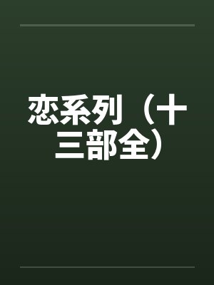 恋系列（十三部全）by佚名笔趣阁无弹窗