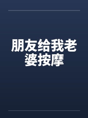 朋友给我老婆按摩
