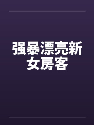 强暴漂亮新女房客