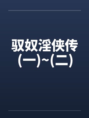 驭奴淫侠传(一)~(二)