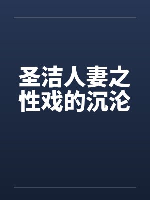 圣洁人妻之性戏的沉沦