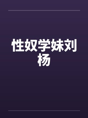 性奴学妹刘杨