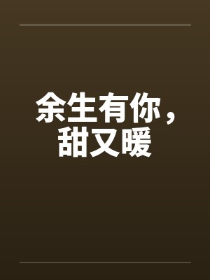 余生有你，甜又暖笔趣阁无弹窗