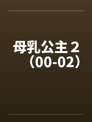 母乳公主２（00-02）笔趣阁无弹窗