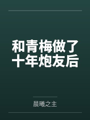 和青梅做了十年炮友后