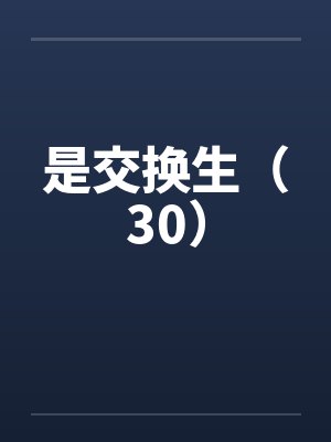 是交换生（30）笔趣阁无弹窗