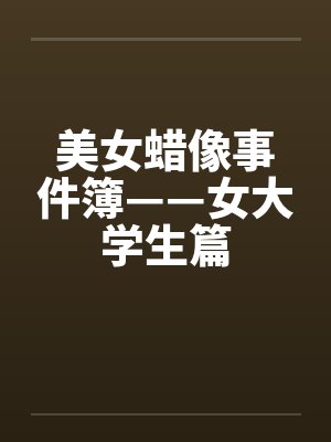 美女蜡像事件簿——女大学生篇