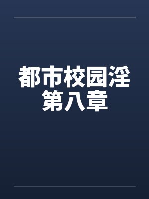 都市校园淫第八章笔趣阁无弹窗