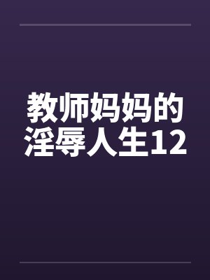 教师妈妈的淫辱人生12