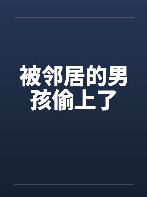 被邻居的男孩偷上了