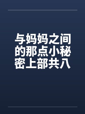 与妈妈之间的那点小秘密上部共八章