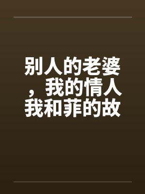 别人的老婆，我的情人我和菲的故事by佚名