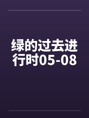 绿的过去进行时05-08by佚名