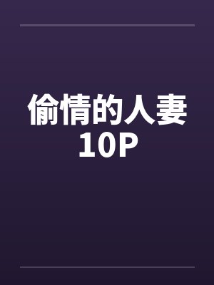 偷情的人妻10P笔趣阁无弹窗
