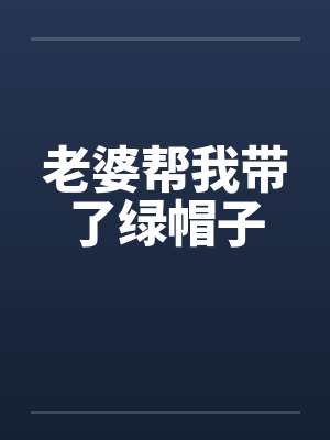 老婆帮我带了绿帽子