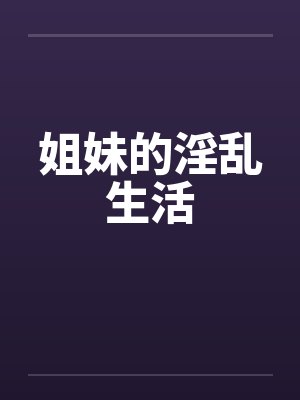 姐妹的淫乱生活
