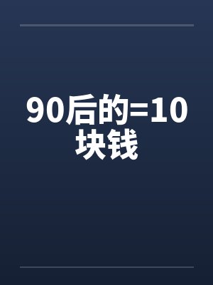 90后的=10块钱