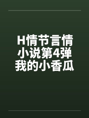 H情节言情小说第4弹我的小香瓜