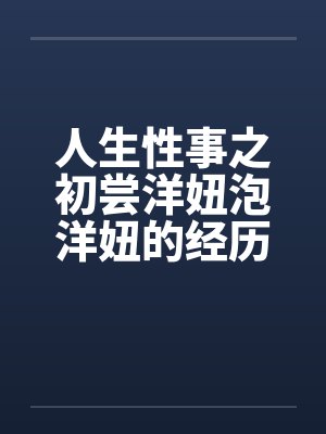 人生性事之初尝洋妞泡洋妞的经历