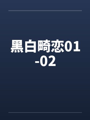 黑白畸恋01-02笔趣阁无弹窗