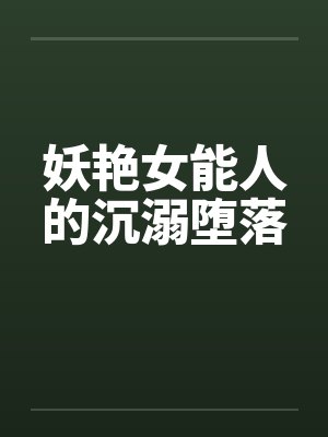 妖艳女能人的沉溺堕落