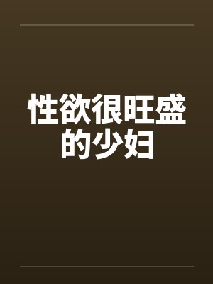 性欲很旺盛的少妇