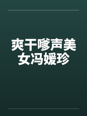 爽干嗲声美女冯媛珍by佚名