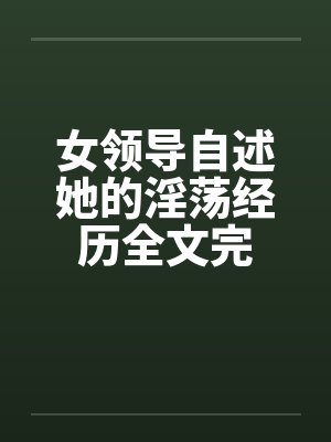 女领导自述她的淫荡经历全文完